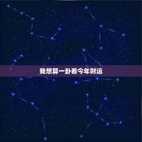 我想算一卦看今年财运，六爻测财运，今年财运如何，求解卦