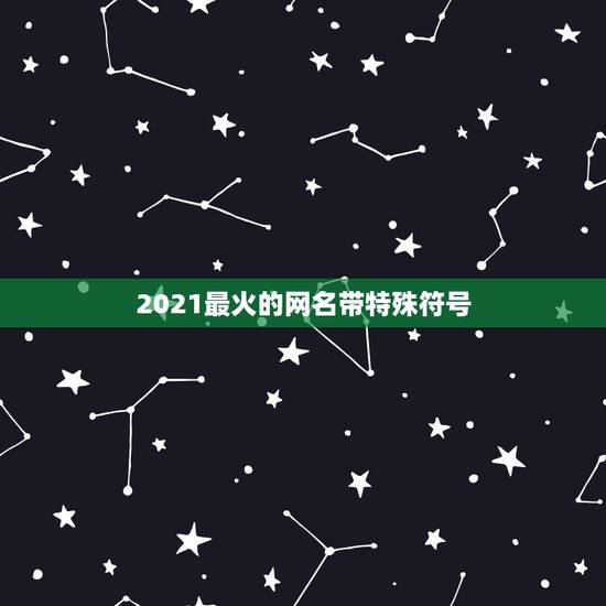 2021最火的网名带特殊符号，最火特殊符号网名2021