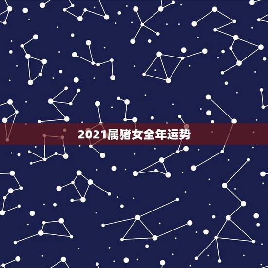2021属猪女全年运势,1983年属猪女2021年运势每月及运程 2021属猪女全年运势,1983年属猪女2021年运势每月及运程