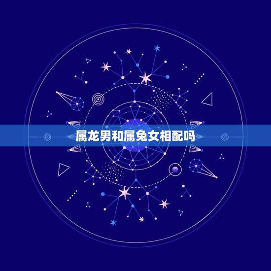 属龙男和属兔女相配吗,属龙女和属猴男合适不 属龙男和属兔女相配吗,属龙女和属猴男合适不