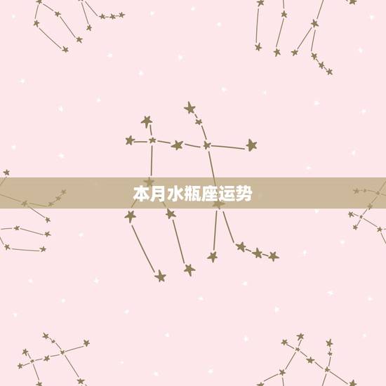 本月水瓶座运势，水瓶座本月运势查询