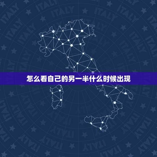 怎么看自己的另一半什么时候出现,自己的另一半什么时候出现 怎么看自己的另一半什么时候出现,自己的另一半什么时候出现