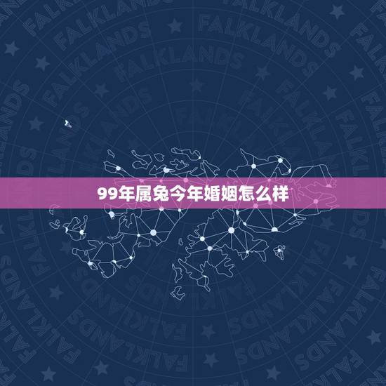99年属兔今年婚姻怎么样,1999年属兔婚配 99年属兔今年婚姻怎么样,1999年属兔婚配