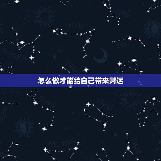怎么做才能给自己带来财运，怎么才知道自己的财运？