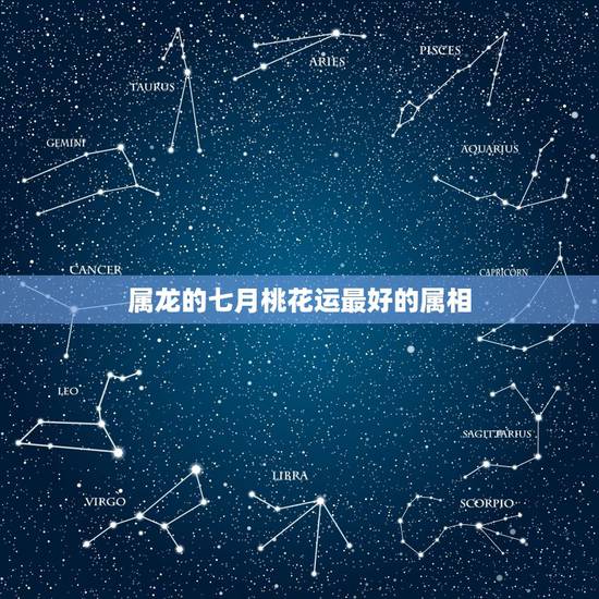 属龙的七月桃花运最好的属相,属龙和属鸡生什么属相好 属龙的七月桃花运最好的属相,属龙和属鸡生什么属相好