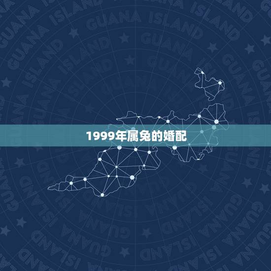 1999年属兔的婚配，1999年属兔的婚配禁忌