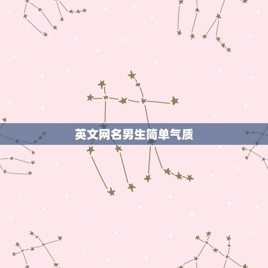 英文网名男生简单气质,英文网名男生简单气质带陈字 英文网名男生简单气质,英文网名男生简单气质带陈字