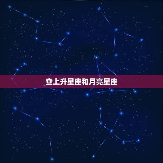 查上升星座和月亮星座,怎样查询上升星座和月亮星座 查上升星座和月亮星座,怎样查询上升星座和月亮星座