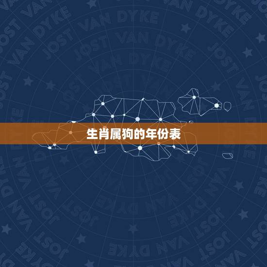 生肖属狗的年份表,属狗的年份有哪些 生肖属狗的年份表,属狗的年份有哪些