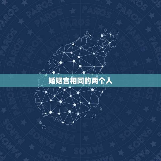 婚姻宫相同的两个人，八字全阳的两个人合婚好不好