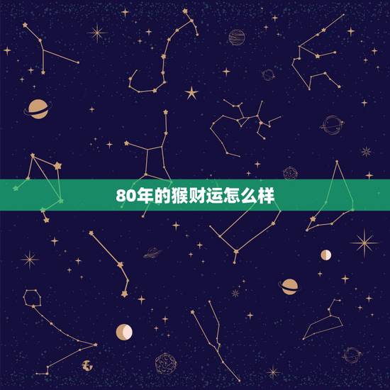 80年的猴财运怎么样，1980年属猴男财运