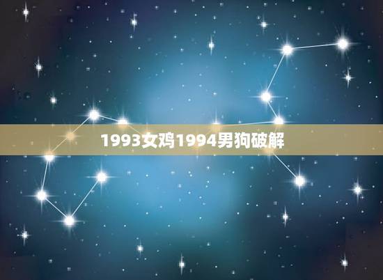 1993女鸡1994男狗破解，94年女鸡 跟93年男狗 配不配 和不和