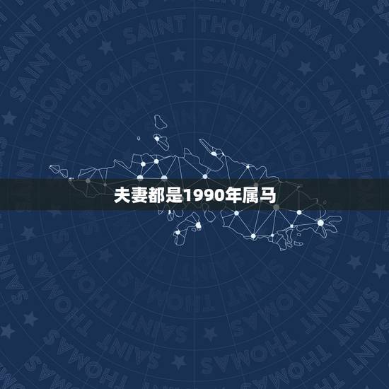 夫妻都是1990年属马，属马女1990婚姻状况