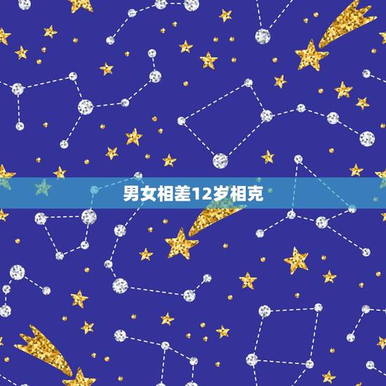 男女相差12岁相克，相差12岁结婚会有什么影响