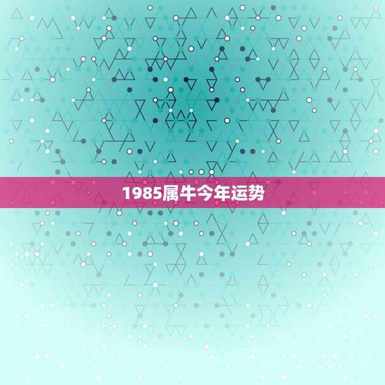 1985属牛今年运势,我属牛1985年2月15生日,希望大师帮我算算今 1985属牛今年运势,我属牛1985年2月15生日,希望大师帮我算算今