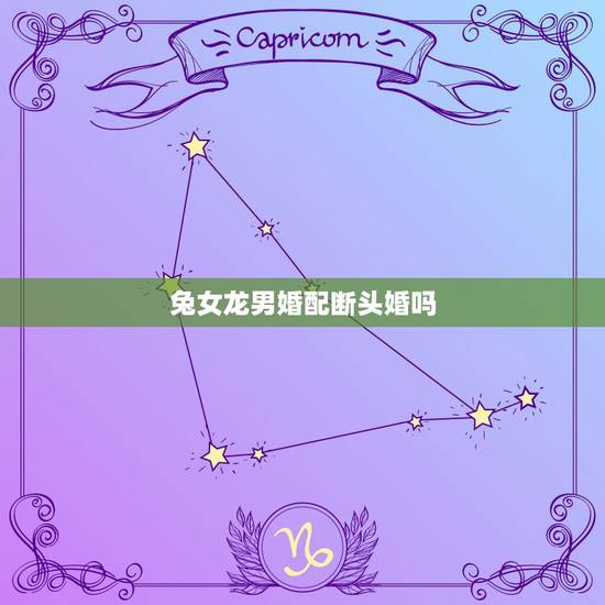 兔女龙男婚配断头婚吗,属龙男和属兔女结婚合适吗? 兔女龙男婚配断头婚吗,属龙男和属兔女结婚合适吗?