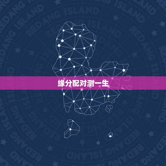 缘分配对测一生,算姻缘配对 缘分配对测一生,算姻缘配对