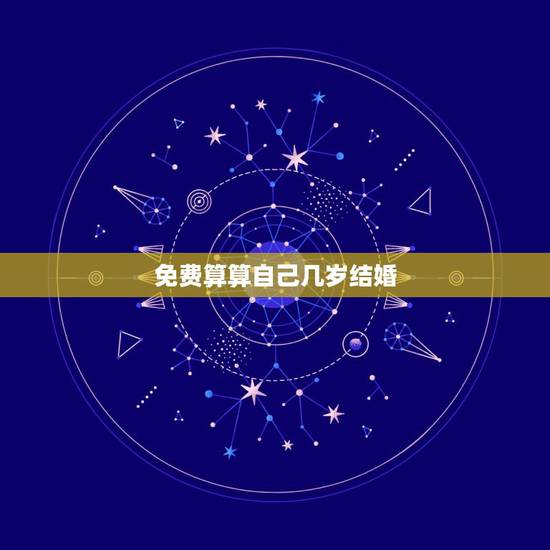 免费算算自己几岁结婚，算命能算出几岁结婚生子