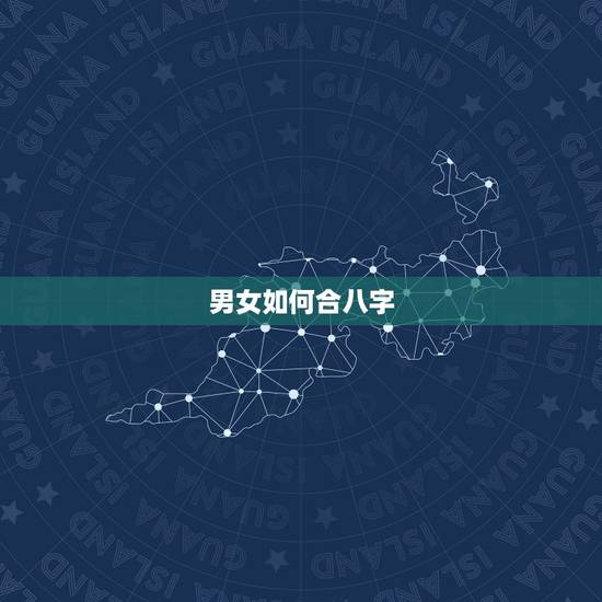 男女如何合八字，免费合八字算姻缘