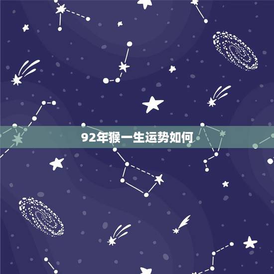92年猴一生运势如何,属猴1992年的女孩命运 92年猴一生运势如何,属猴1992年的女孩命运