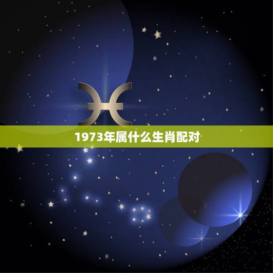 1973年属什么生肖配对，2012年73年属牛和什么属相最配