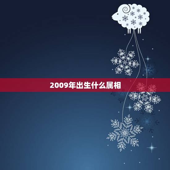 2009年出生什么属相,09年出生是属什么属相 2009年出生什么属相,09年出生是属什么属相