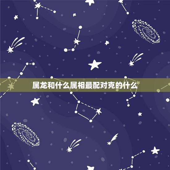 属龙和什么属相最配对克的什么,属鼠和相克的属相 属龙和什么属相最配对克的什么,属鼠和相克的属相