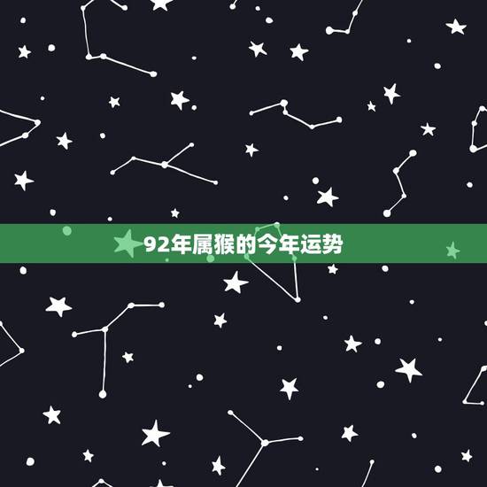 92年属猴的今年运势,92年属猴四月初一早上八点生今年什么运势? 92年属猴的今年运势,92年属猴四月初一早上八点生今年什么运势?