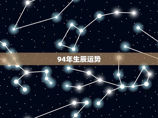 94年生辰运势,94年11月28日出生一生运势 94年生辰运势,94年11月28日出生一生运势