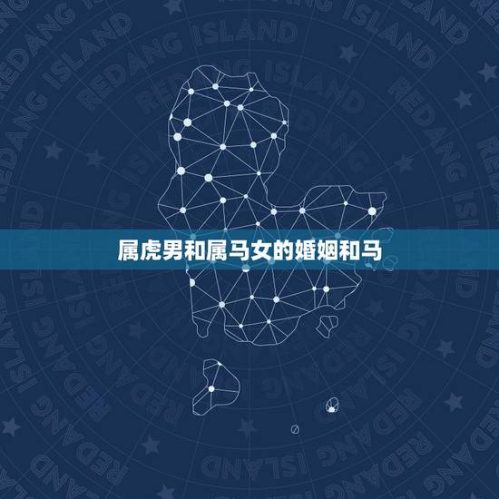 属虎男和属马女的婚姻和马，属马的和属虎的配吗，女属马和男属虎配吗