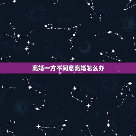 离婚一方不同意离婚怎么办,一方不同意离婚如何能快速离婚? 离婚一方不同意离婚怎么办,一方不同意离婚如何能快速离婚?
