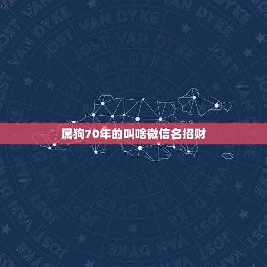 属狗70年的叫啥微信名招财，属狗的微信头像什么适合