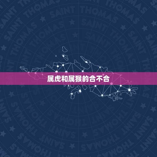 属虎和属猴的合不合,婚姻差6岁相冲反而好 属虎和属猴的合不合,婚姻差6岁相冲反而好