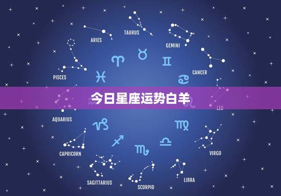 今日星座运势白羊,白羊座星座运势 今日星座运势白羊,白羊座星座运势