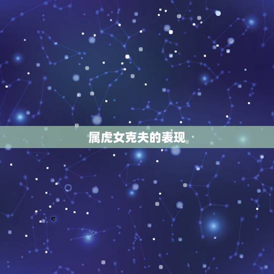 属虎女克夫的表现，属虎的女人克夫