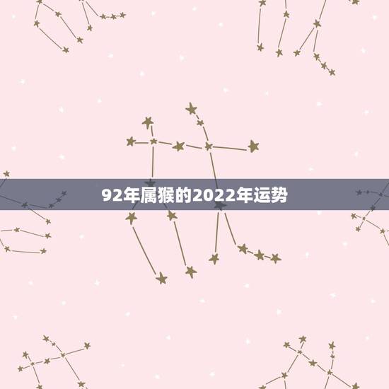 92年属猴的2022年运势，八字男的。1992年农历7月13日12时左