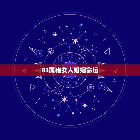 83属猪女人婚姻命运,1983年属猪女一生命运如何 83属猪女人婚姻命运,1983年属猪女一生命运如何