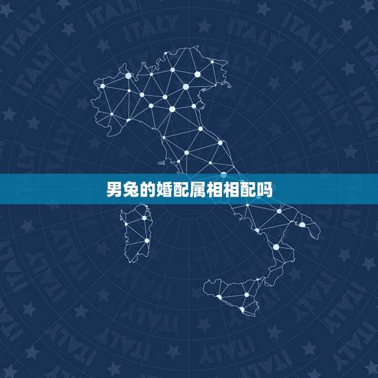 男兔的婚配属相相配吗,兔男最佳婚配属相 男兔的婚配属相相配吗,兔男最佳婚配属相