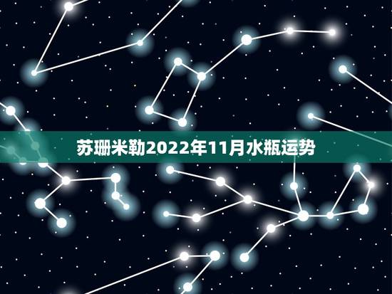 苏珊米勒2022年11月水瓶运势，苏珊米勒水瓶座2016年11月运势完