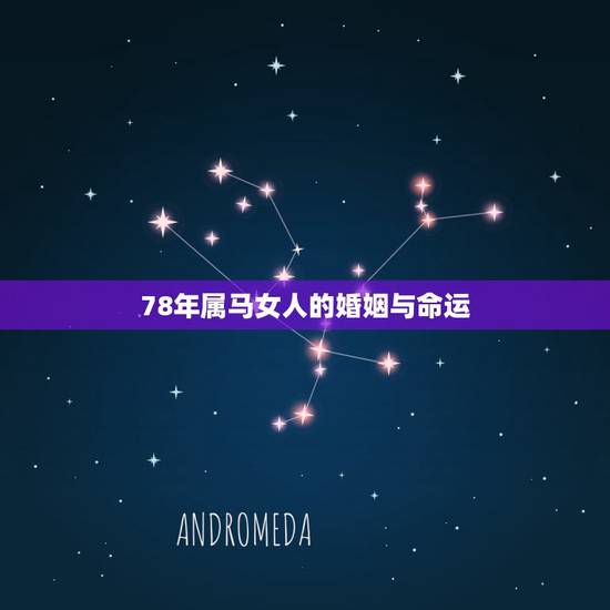 78年属马女人的婚姻与命运,1978年属马女后半生命运 78年属马女人的婚姻与命运,1978年属马女后半生命运