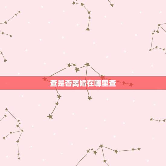 查是否离婚在哪里查,怎样查自己是否离婚 查是否离婚在哪里查,怎样查自己是否离婚