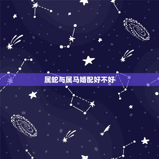 属蛇与属马婚配好不好,属马1978年与属蛇1989年出生的人结为夫妻好 属蛇与属马婚配好不好,属马1978年与属蛇1989年出生的人结为夫妻好