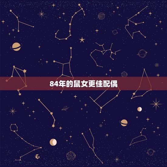 84年的鼠女更佳配偶,84年鼠配什么生肖更好 84年的鼠女更佳配偶,84年鼠配什么生肖更好