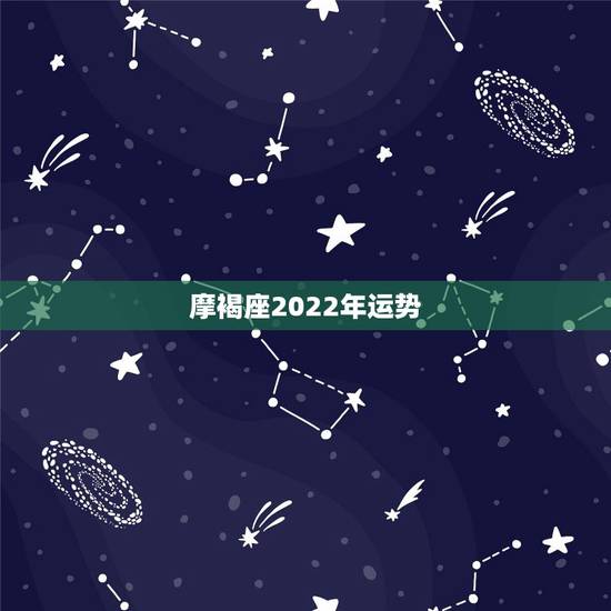 摩褐座2022年运势，摩羯座今年运势好吗？