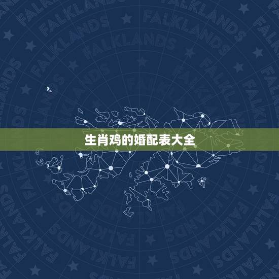 生肖鸡的婚配表大全,属鸡和什么属相最配,属鸡的属相婚配表大全,准 生肖鸡的婚配表大全,属鸡和什么属相最配,属鸡的属相婚配表大全,准