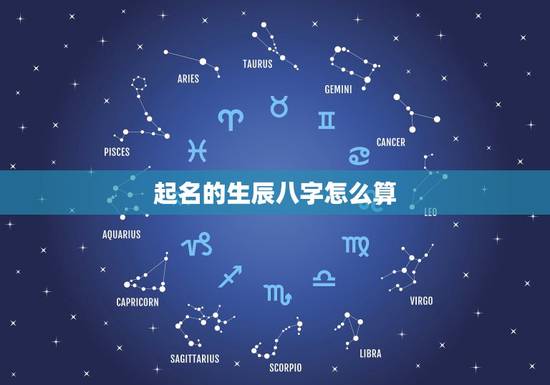 起名的生辰八字怎么算,怎样根据生辰八字算出适合起名的笔画数 起名的生辰八字怎么算,怎样根据生辰八字算出适合起名的笔画数