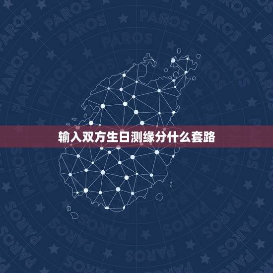 输入双方生日测缘分什么套路，免费用生日测丈夫年份