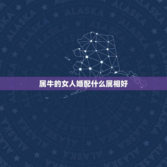 属牛的女人婚配什么属相好,属牛的和什么属相最相配 12属相婚配表 属牛的女人婚配什么属相好,属牛的和什么属相最相配 12属相婚配表