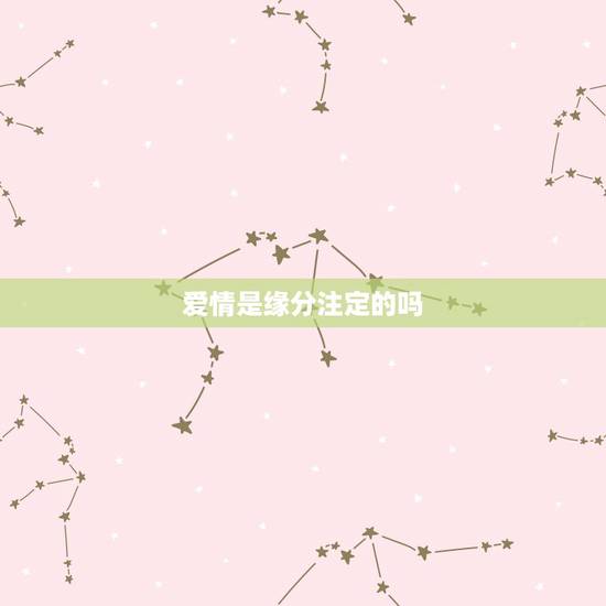 爱情是缘分注定的吗,爱情真的是缘分吗 爱情是缘分注定的吗,爱情真的是缘分吗