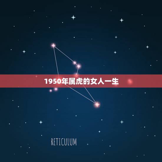 1950年属虎的女人一生，1950的生肖虎的寿命